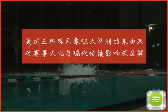 奥运五环绿色象征大洋洲的来由及对赛事文化与现代传播影响深度解读