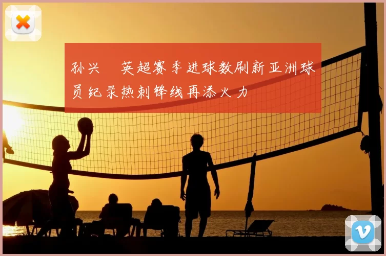 孙兴慜英超赛季进球数刷新亚洲球员纪录热刺锋线再添火力