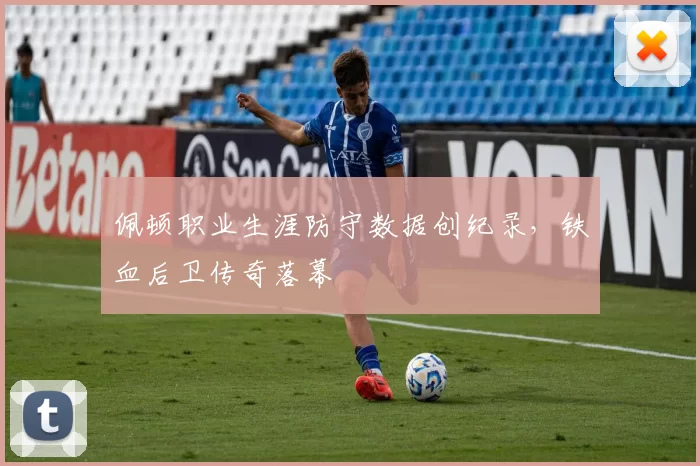 佩顿职业生涯防守数据创纪录，铁血后卫传奇落幕