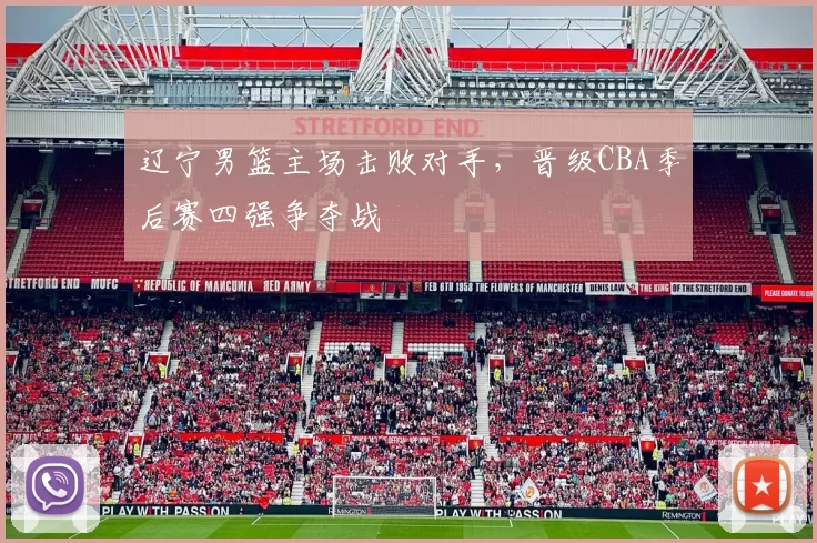 辽宁男篮主场击败对手,晋级CBA季后赛四强争夺战