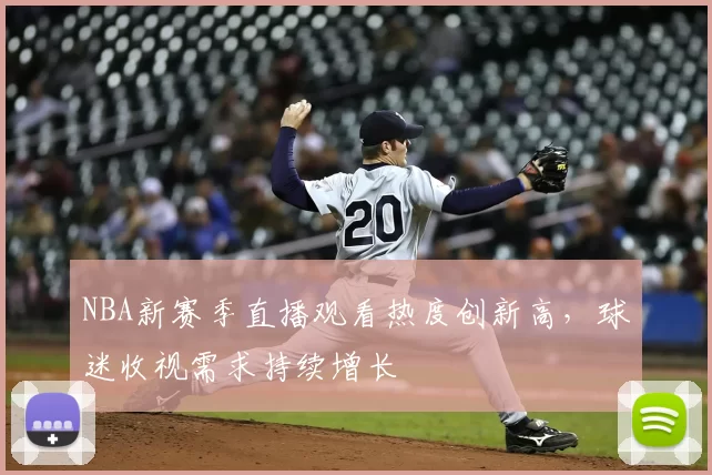 NBA新赛季直播观看热度创新高，球迷收视需求持续增长
