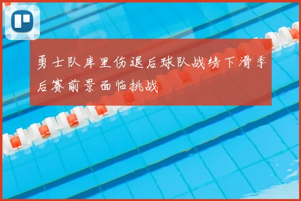 勇士队库里伤退后球队战绩下滑季后赛前景面临挑战