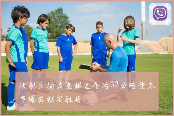 快船主场力克掘金乔治32分哈登末节爆发锁定胜局
