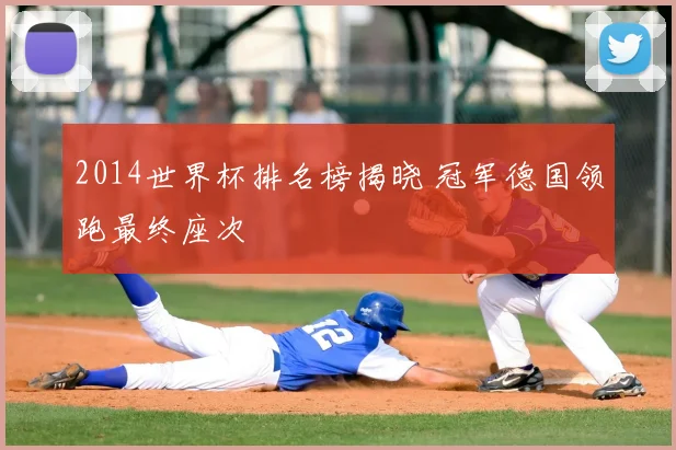 2014世界杯排名榜揭晓 冠军德国领跑最终座次
