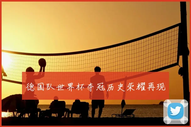 德国队世界杯夺冠历史荣耀再现