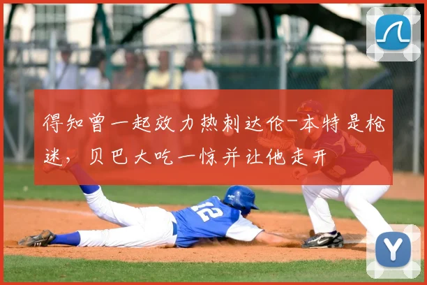 得知曾一起效力热刺达伦-本特是枪迷,贝巴大吃一惊并让他走开