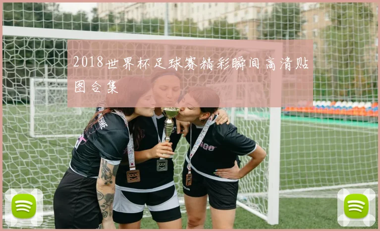 2018世界杯足球赛精彩瞬间高清贴图合集